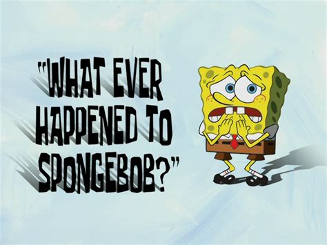 Later on, he loses his memory. . Whatever happened to spongebob